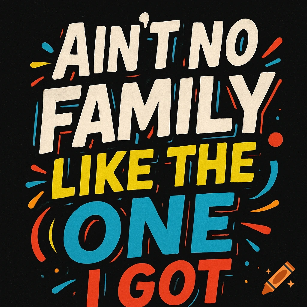 Colorful stylized text reads 'Ain't No Family Like the One I Got' on a black background, with abstract vibrant accents.