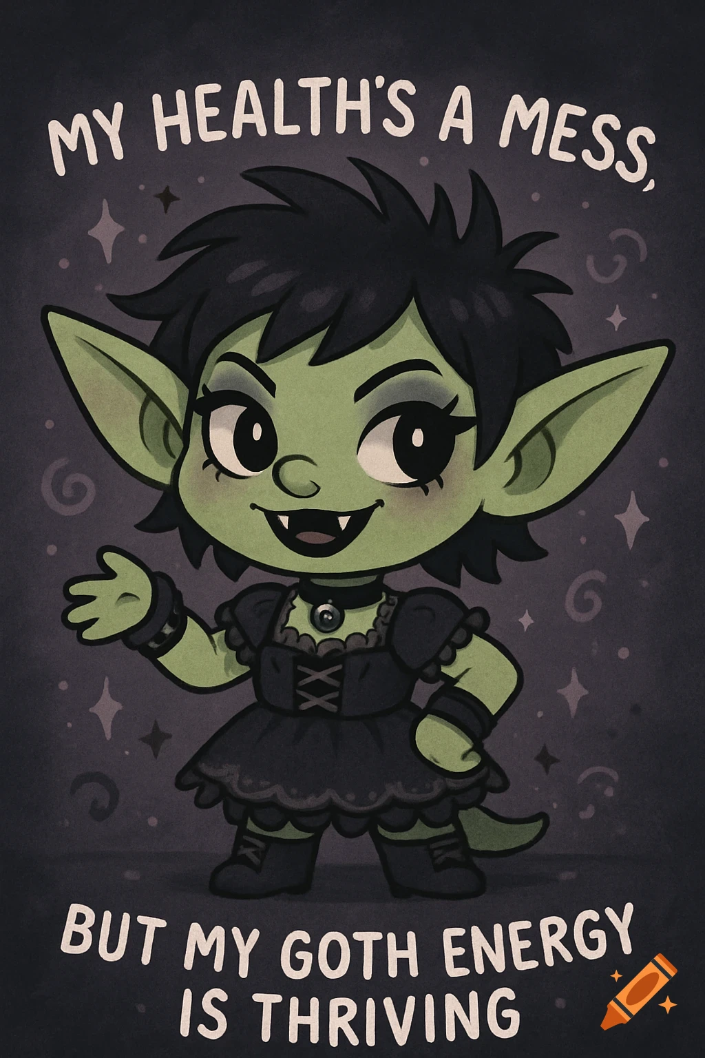 A cute, green, cartoon goth goblin in a black dress with text 'My health's a mess, but my goth energy is thriving'.