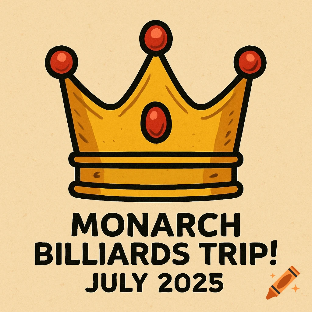 A cartoon golden crown with red jewels above bold black text that reads 'MONARCH BILLIARDS TRIP! JULY 2025' on a cream background.
