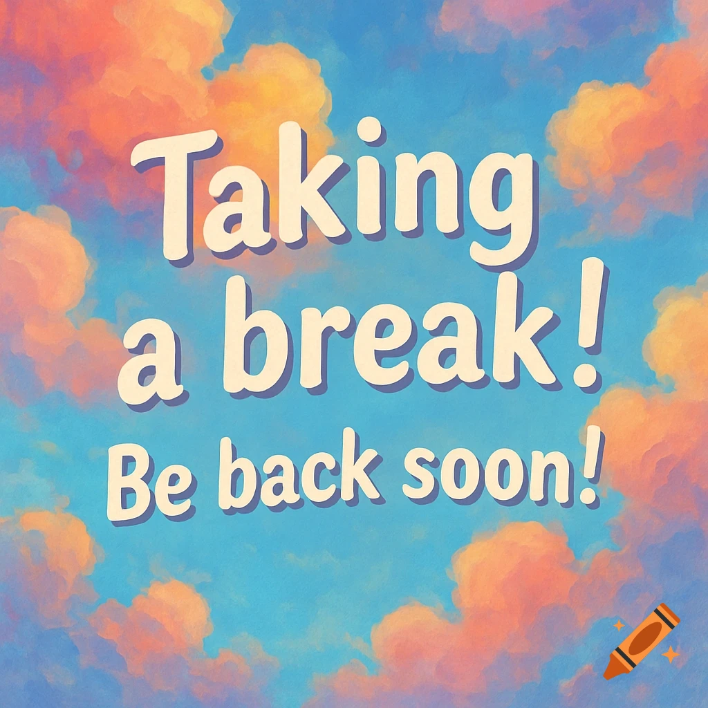 White text 'Taking a break! Be back soon!' on a blue background with soft orange and pink clouds.
