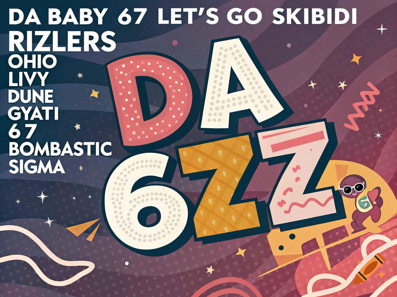 A colorful abstract background with large stylized text "DA6ZZ" and smaller text "DA BABY 67 LET'S GO SKIBIDI RIZLERS OHIO LIVY DUNE GYATI 67 BOMBASTIC SIGMA," featuring a cartoon character.