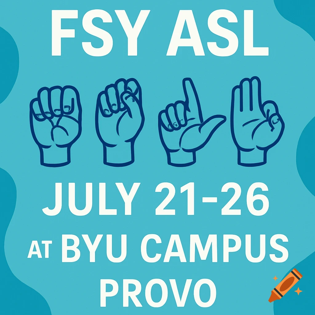 A blue digital graphic promoting FSY ASL with white text 'FSY ASL JULY 21-26 AT BYU CAMPUS PROVO' and four ASL hand signs.