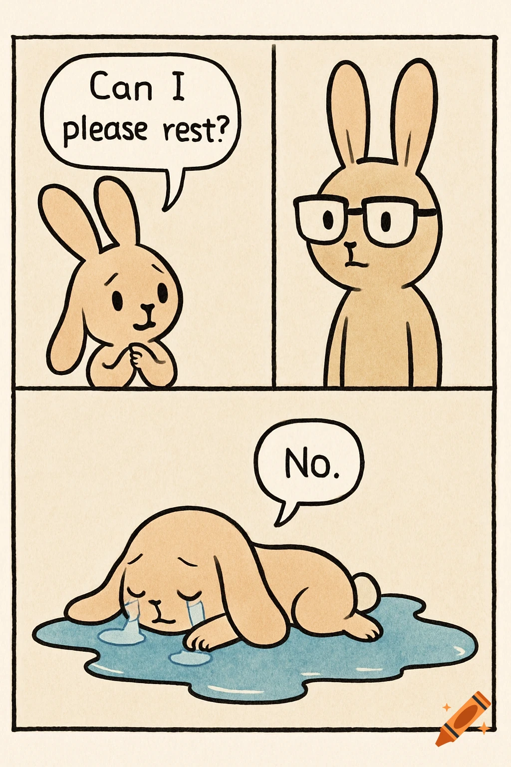 A three-panel comic: a cute bunny asks to rest, a stern bunny with glasses says no, and the cute bunny cries in a puddle of tears.