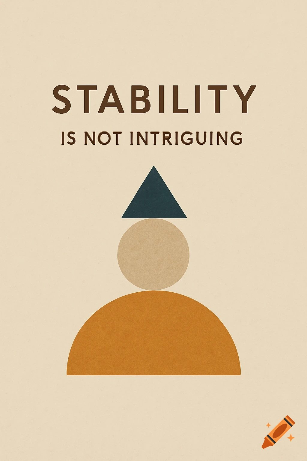 A minimalist poster with stacked abstract shapes and the text 'STABILITY IS NOT INTRIGUING'.