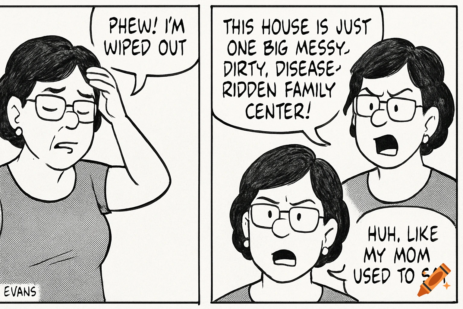 A black and white comic strip. A woman says she's wiped out. Two women discuss a messy, disease-ridden family center.
