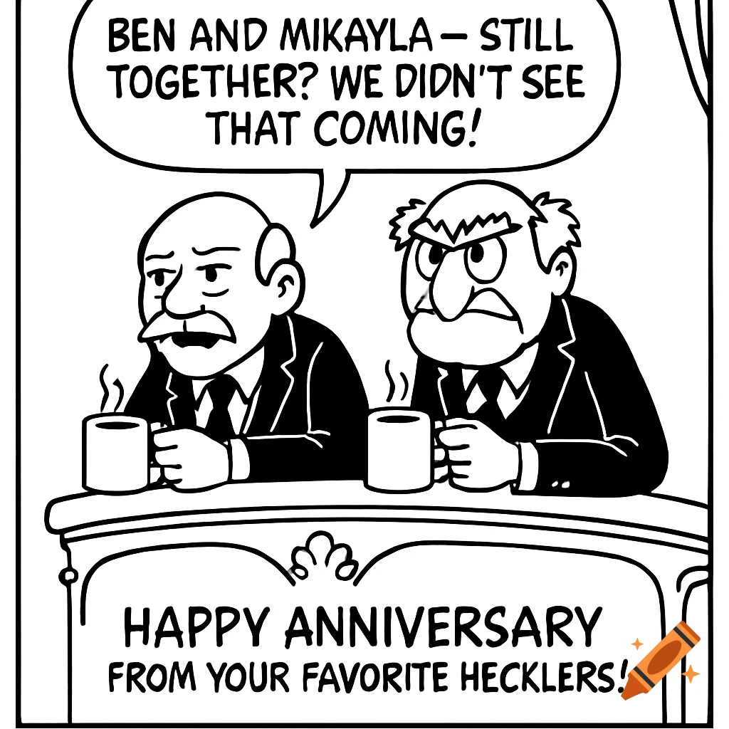 Black-and-white cartoon of two grumpy old men, parodying Statler and Waldorf, in a theater balcony holding coffee mugs. Text says "BEN AND MIKAYLA - STILL TOGETHER? WE DIDN'T SEE THAT COMING!" and "HAPPY ANNIVERSARY FROM YOUR FAVORITE HECKLERS!".