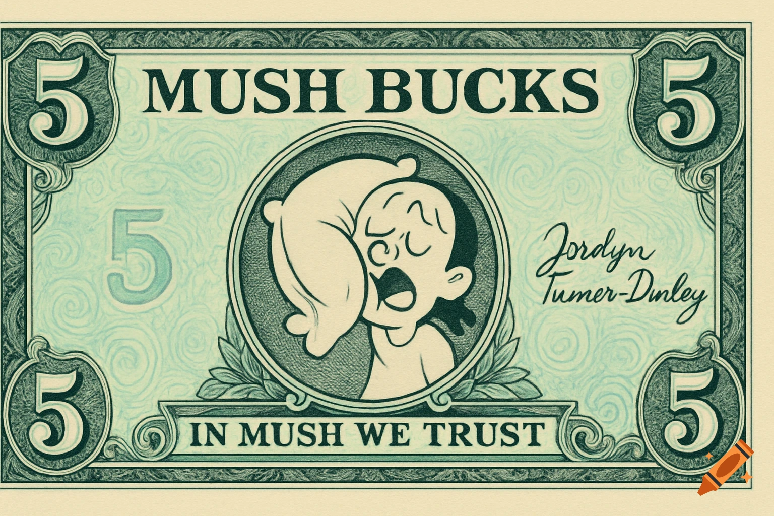 A green and beige parody currency bill, resembling a five-dollar bill, with 'MUSH BUCKS' at the top and 'IN MUSH WE TRUST' at the bottom. The center features a cartoon character with a pillow mushed into their face, and a signature 'Jordyn Turner-Dinley'.