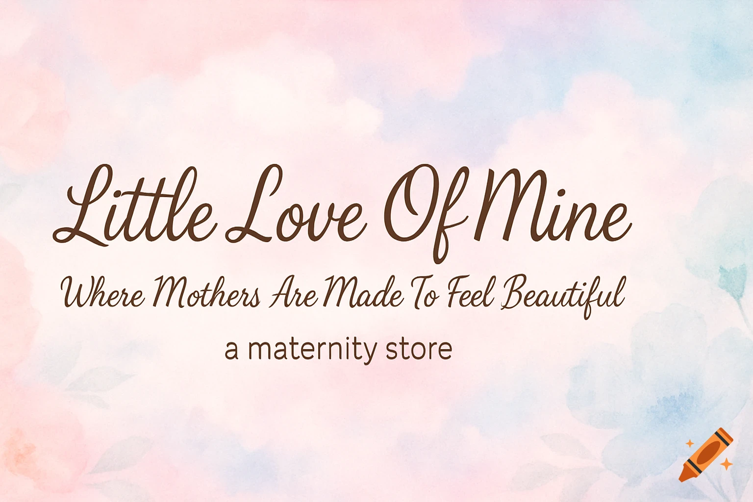 Brown text 'Little Love Of Mine' and 'Where Mothers Are Made To Feel Beautiful, a maternity store' on a pastel pink and blue watercolor background.