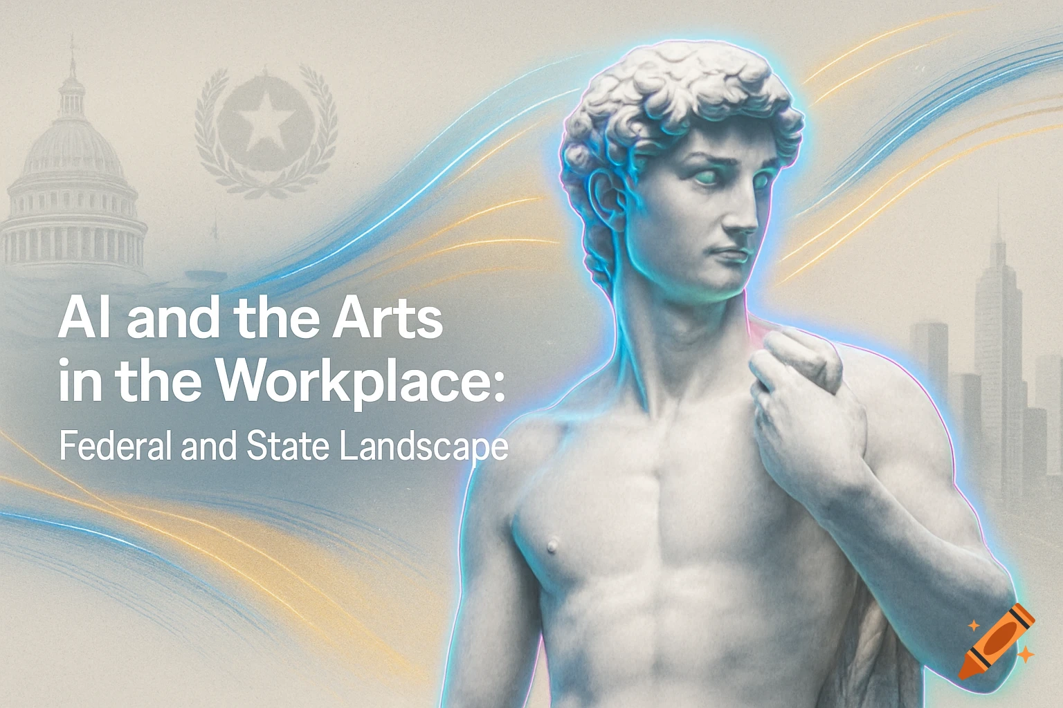 Classical marble statue of David with a modern glow, Capitol building, and city skyline, with text 'AI and the Arts in the Workplace: Federal and State Landscape'.