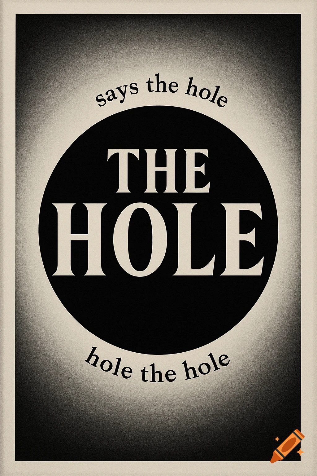 A black and white retro-style poster featuring a central black circle with the large white text 'THE HOLE'. Above the circle, curved white text reads 'says the hole', and below, curved white text reads 'hole the hole'. The background has a grainy gradient.