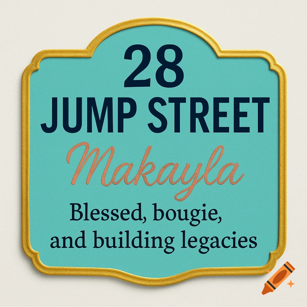 A decorative teal sign with a gold border featuring the text '28 JUMP STREET Makayla Blessed, bougie, and building legacies'.