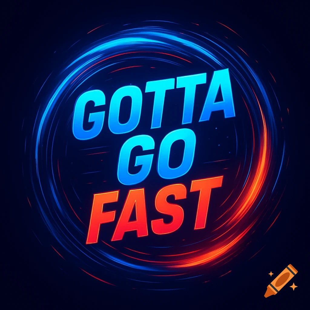 The phrase 'GOTTA GO FAST' in glowing blue and orange letters, surrounded by swirling blue and red light trails on a dark background.