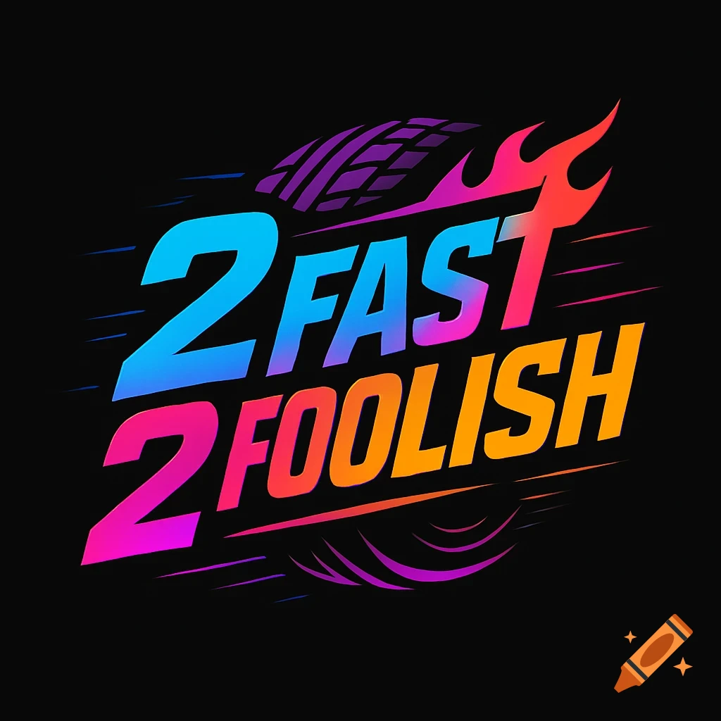 A vibrant, colorful logo with the text '2 FAST 2 FOOLISH', featuring speed lines, flames, and a tire tread pattern.
