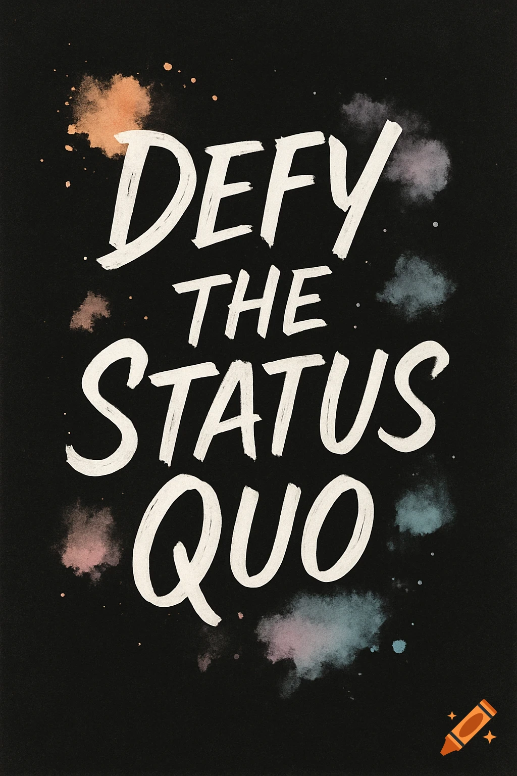 A black poster with white brush-stroke lettering that reads 'Defy THE STATUS QUO' and colorful watercolor splatters.