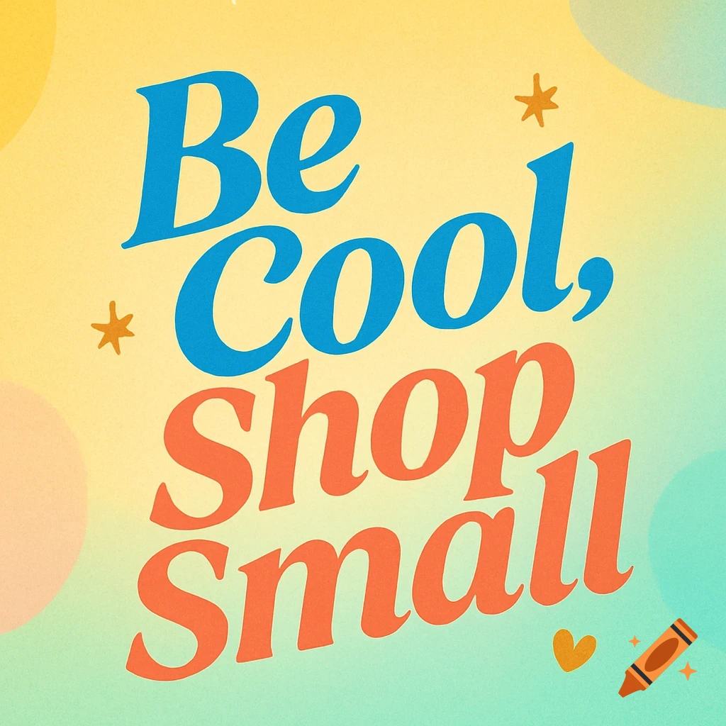 Colorful graphic with blue and orange text reading 'Be cool, shop small' on a yellow-green gradient background.