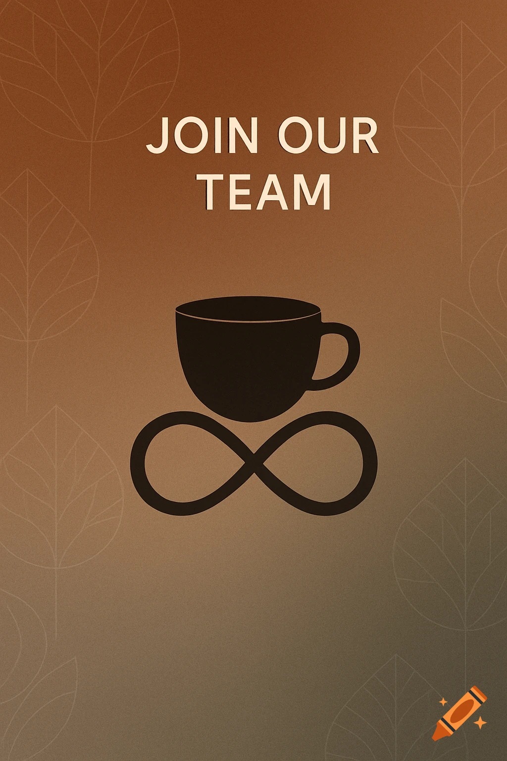 A minimalist graphic with the text JOIN OUR TEAM above a coffee cup and an infinity symbol, on a brown background with subtle leaf outlines.