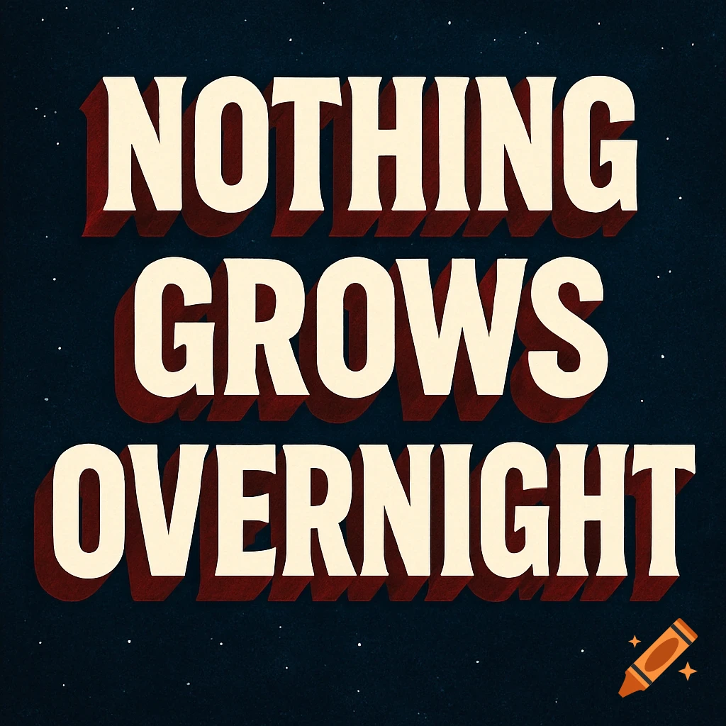 White block letters with red shadows spell 'NOTHING GROWS OVERNIGHT' on a dark, star-speckled background.