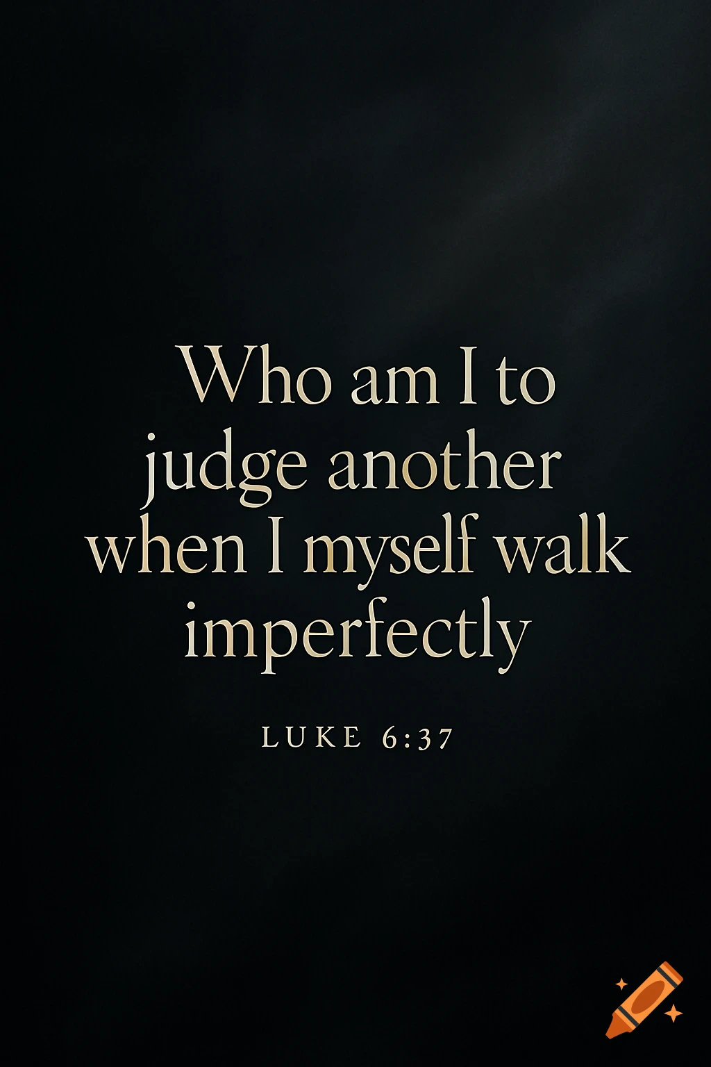 A bible verse from Luke 6:37 on a black background: 'Who am I to judge another when I myself walk imperfectly'.