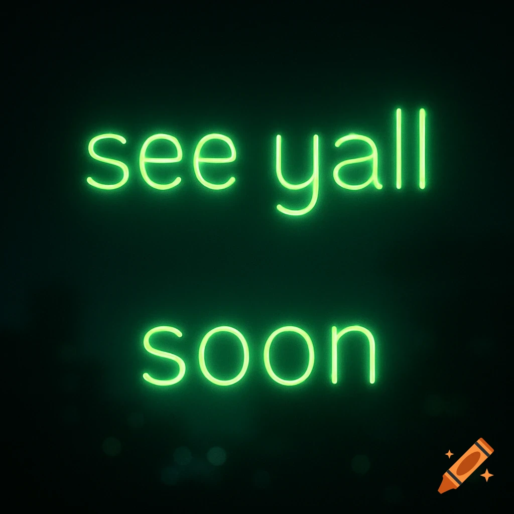 Green neon text on a dark background reads 'see yall soon'.