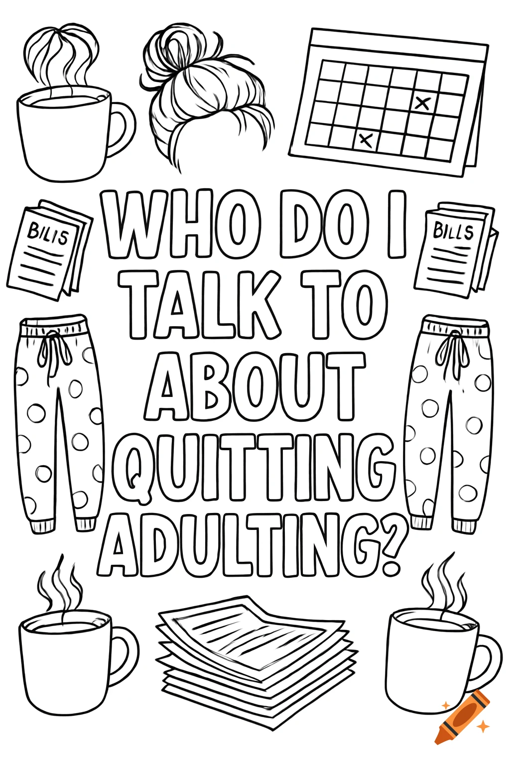 A black and white line art coloring book page with the text "WHO DO I TALK TO ABOUT QUITTING ADULTING?" surrounded by coffee mugs, messy buns, pajama pants, bills, and a calendar.