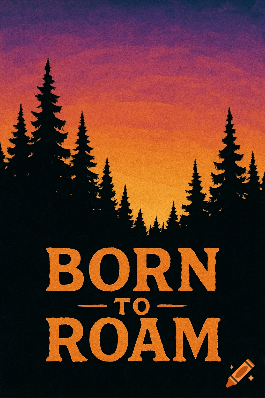 Silhouettes of pine trees against a vibrant orange and purple sunset sky with the text 'BORN TO ROAM' in orange.