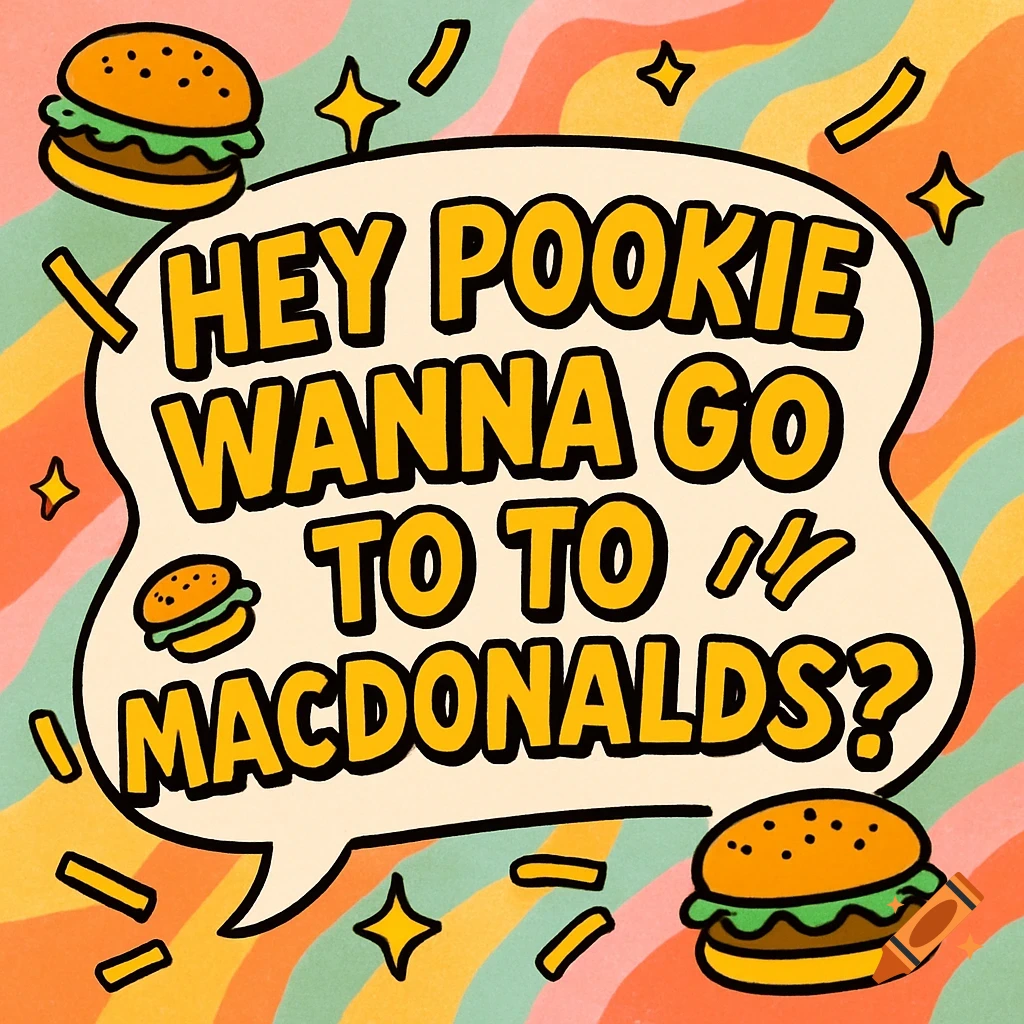 A cartoon speech bubble asking "HEY POOKIE WANNA GO TO TO MACDONALDS?" with burgers and fries on a colorful wavy background.