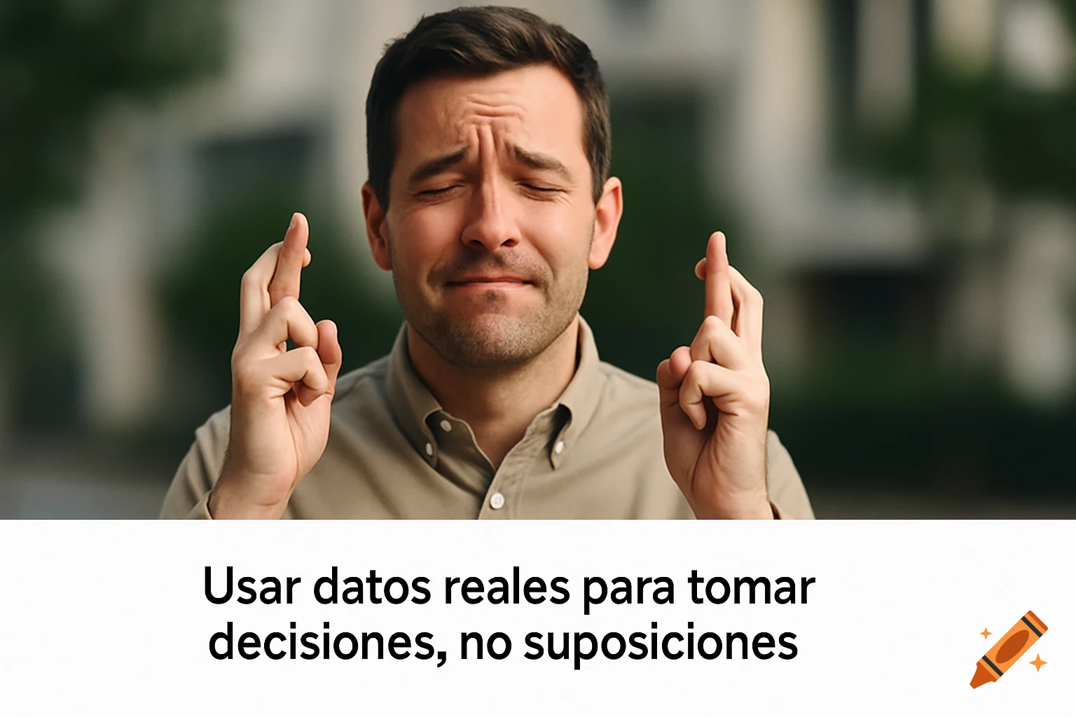 A man with crossed fingers, eyes closed, and a hopeful expression. The text "Usar datos reales para tomar decisiones, no suposiciones" is below him.