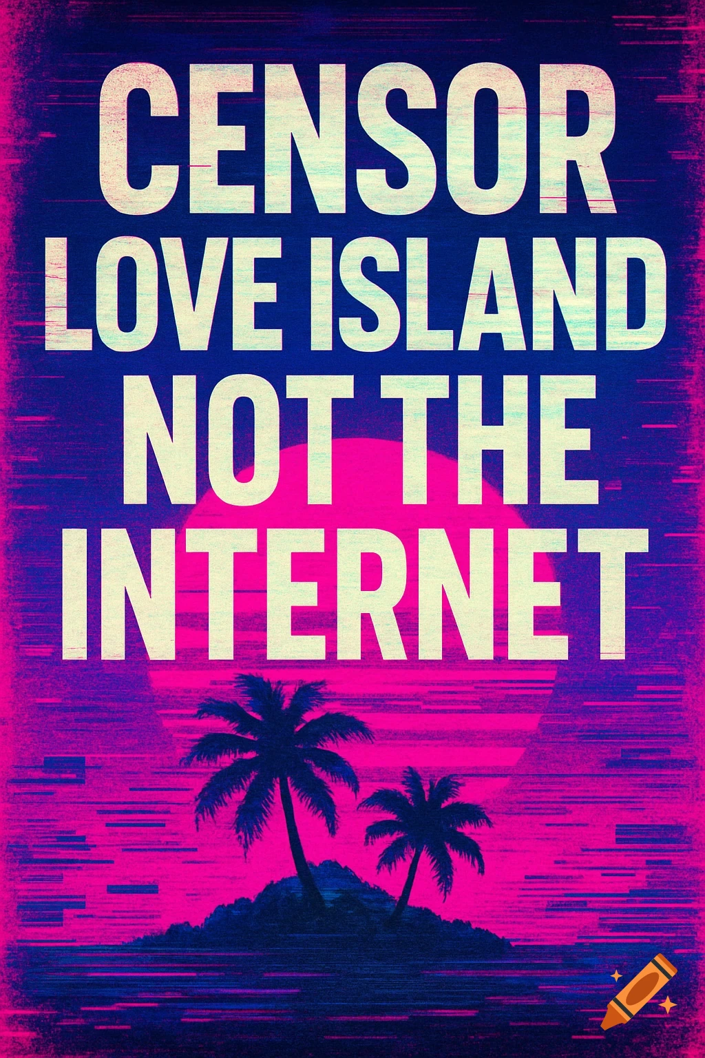 A retro-style poster featuring the text "CENSOR LOVE ISLAND. NOT THE INTERNET." over a pink and blue tropical sunset scene with palm trees.