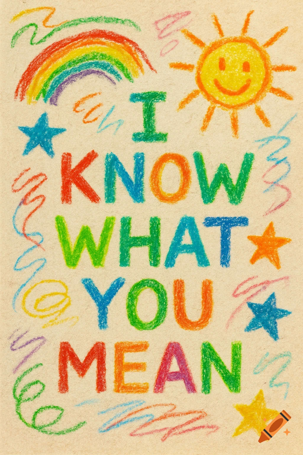 A crayon drawing on textured paper, featuring a rainbow, a smiling sun, stars, and the text "I KNOW WHAT YOU MEAN" in colorful letters.