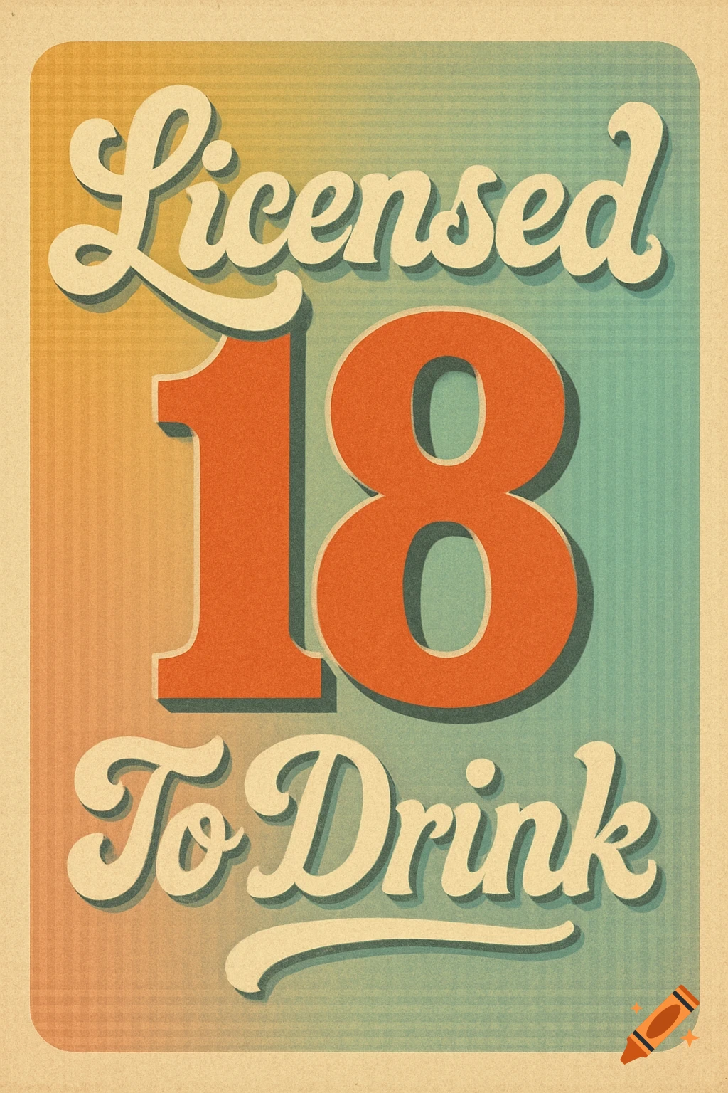 A retro-style poster with the text 'Licensed 18 To Drink' in bold, stylized font and large numbers on a gradient background.