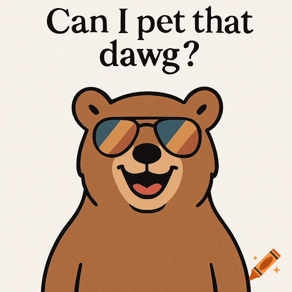 Cartoon brown bear with sunglasses smiling, with text 'Can I pet that dawg?' above.