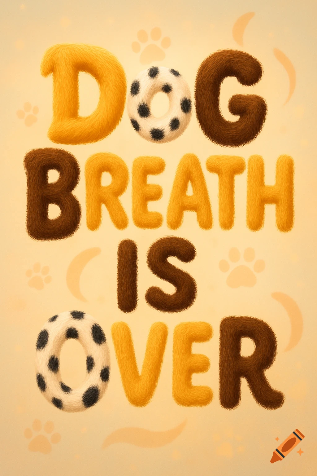 Furry 3D text spelling 'DOG BREATH IS OVER' in brown and yellow fur, with dalmatian-spotted 'O's on a light background with paw prints.