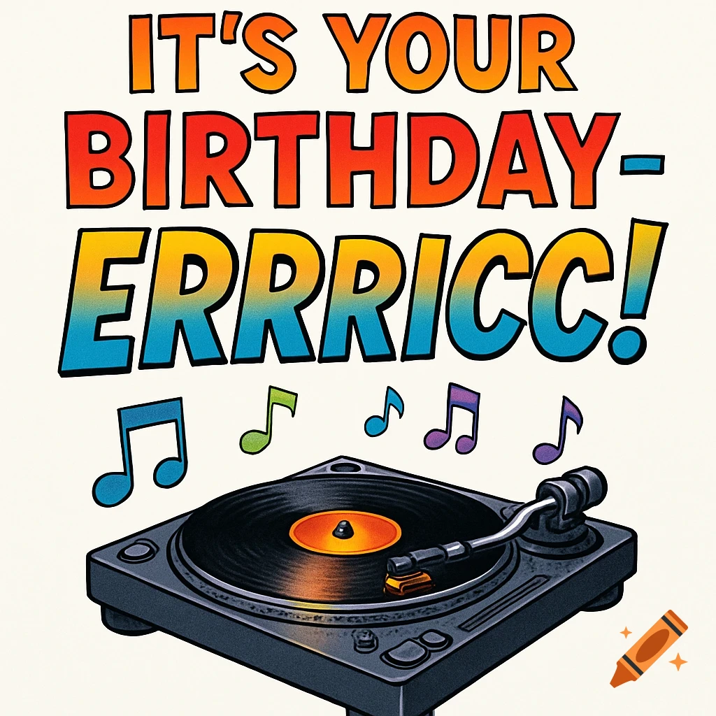 A stylized birthday card illustration with the text 'IT'S YOUR BIRTHDAY- ERRRICC!' above a turntable and scattered music notes.