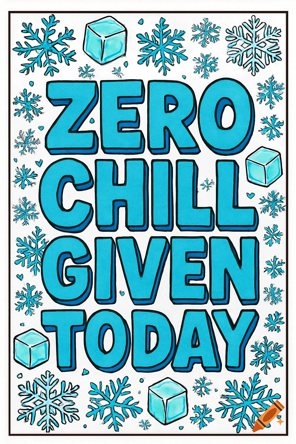 A coloring page style image with the quote 'ZERO CHILL GIVEN TODAY' in bold blue letters, surrounded by blue and white snowflakes and ice cubes.