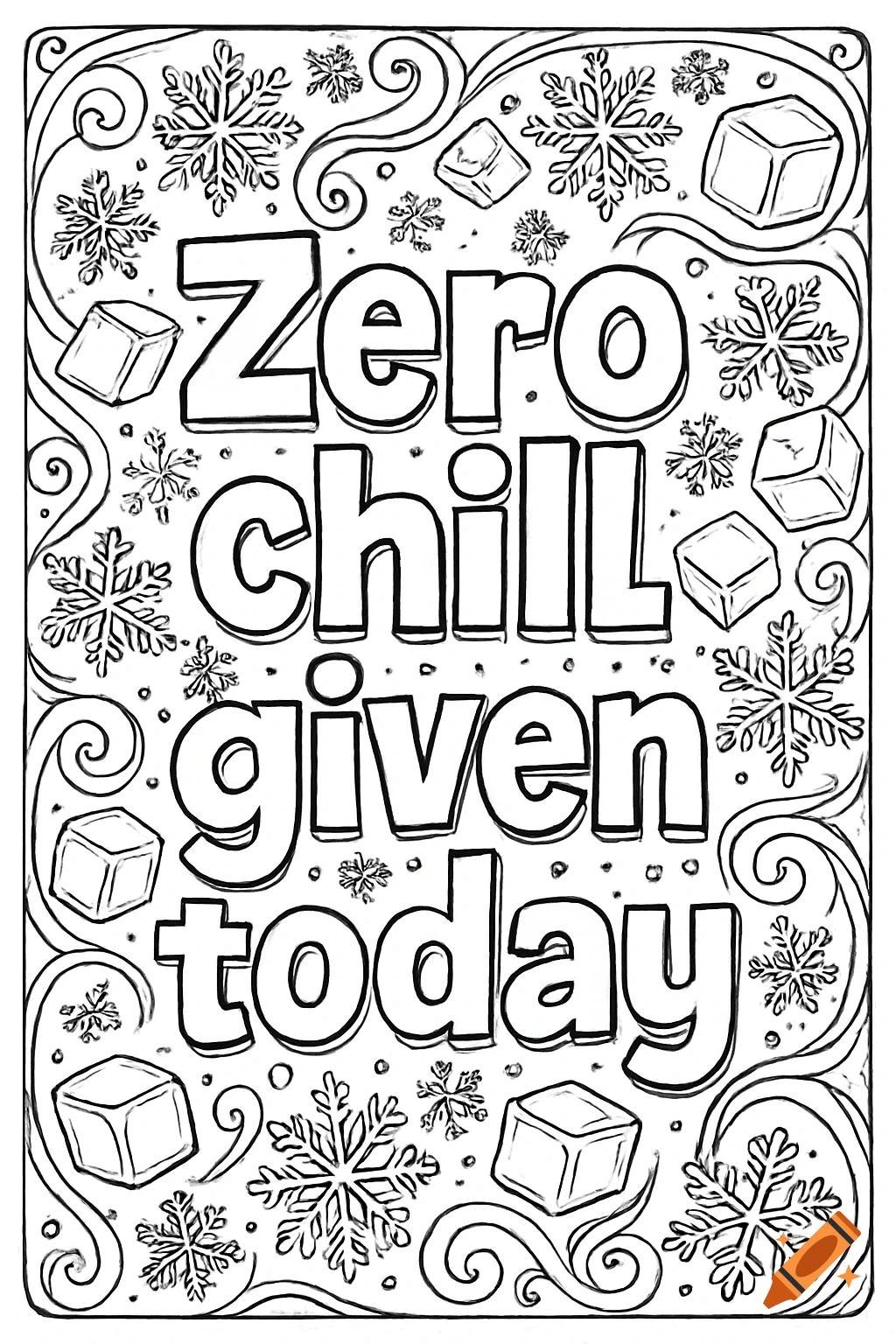 Black and white coloring page with the quote 'Zero chill given today' in bold text, surrounded by snowflakes, ice cubes, and swirls.