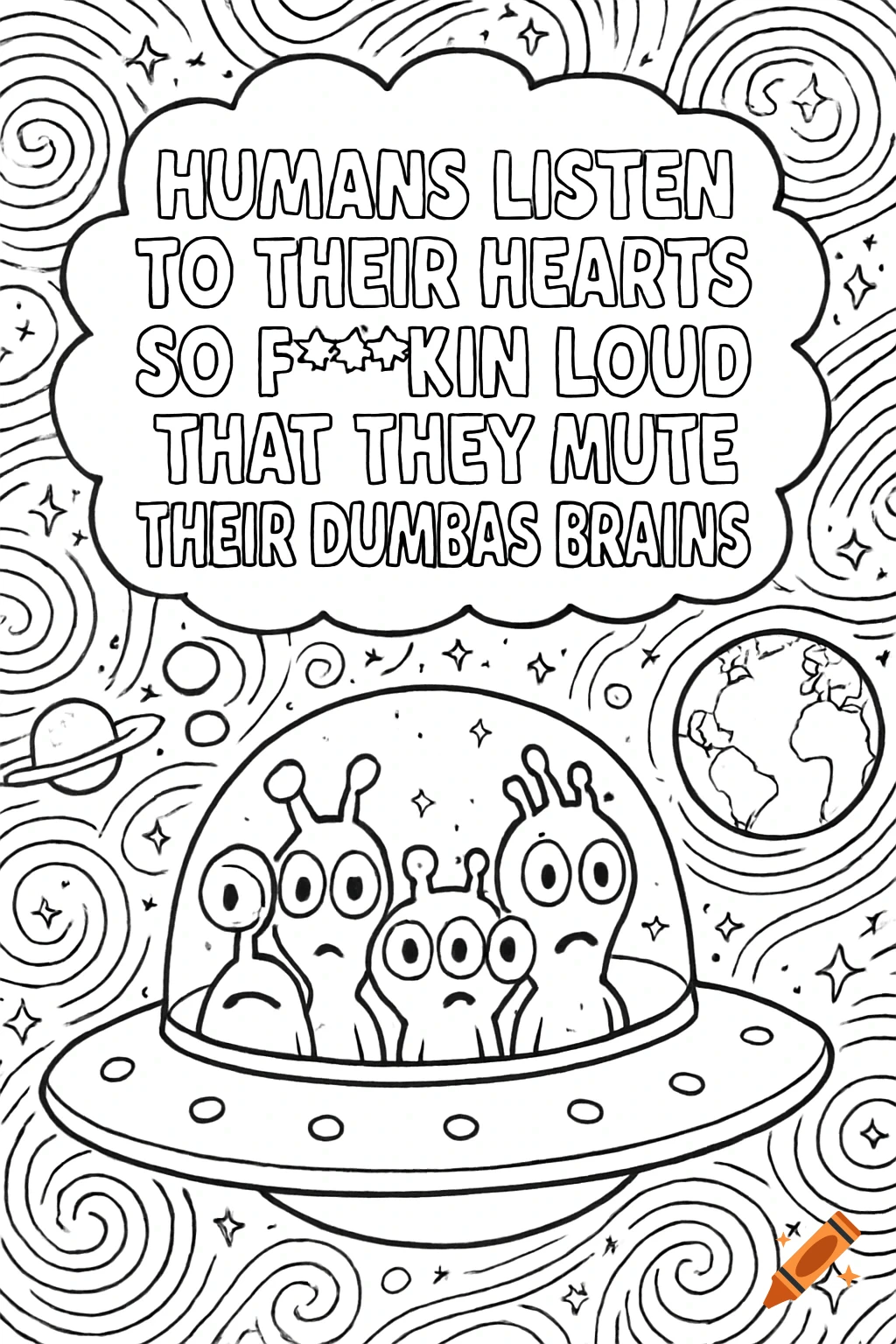 A black and white adult coloring page showing funny aliens in a UFO with a thought bubble that reads: Humans listen to their hearts so f***kin loud that they mute their dumbas brains. Swirls and planets are in the background.