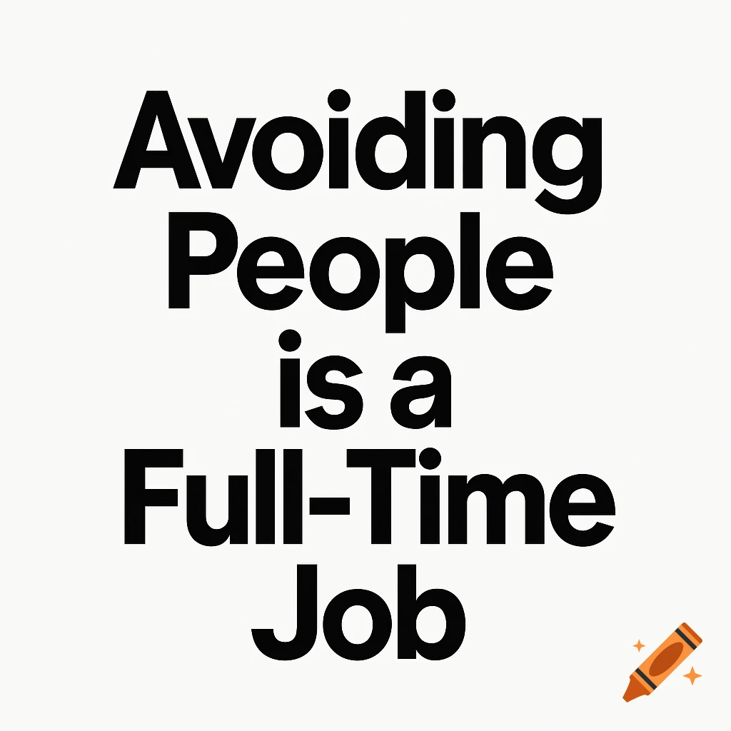 Black and white graphic with the words 'Avoiding People is a Full-Time Job' in bold font.