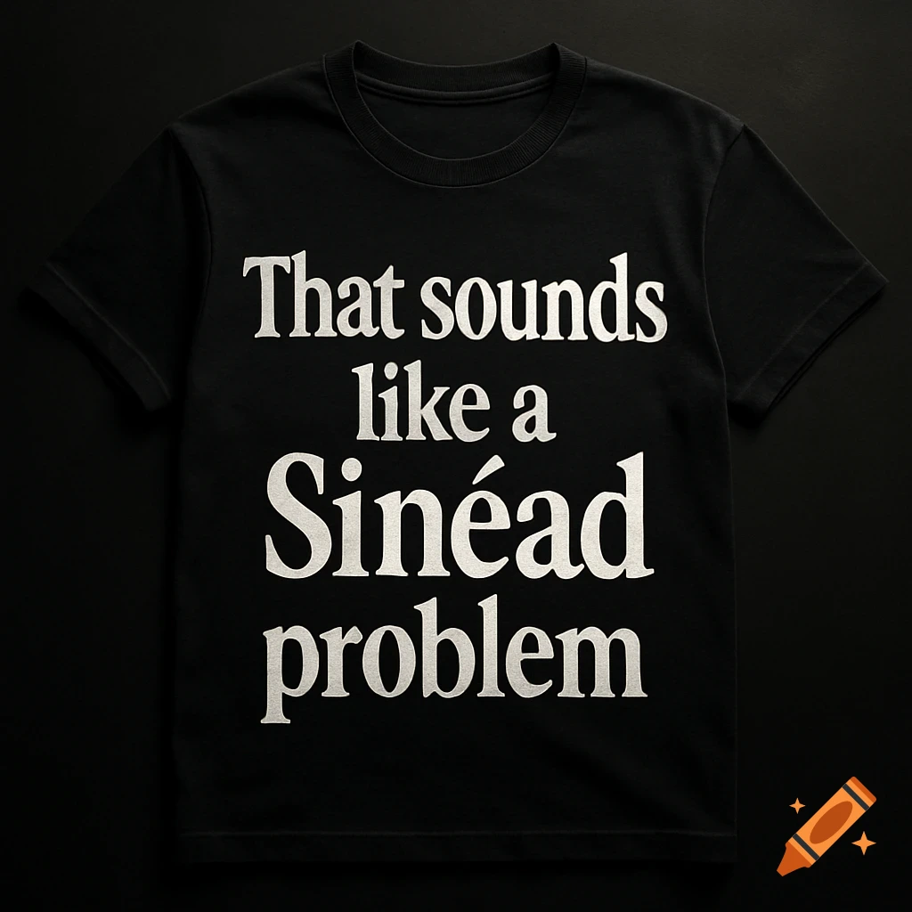 A black t-shirt with the phrase "That sounds like a Sinéad problem" printed in white text.