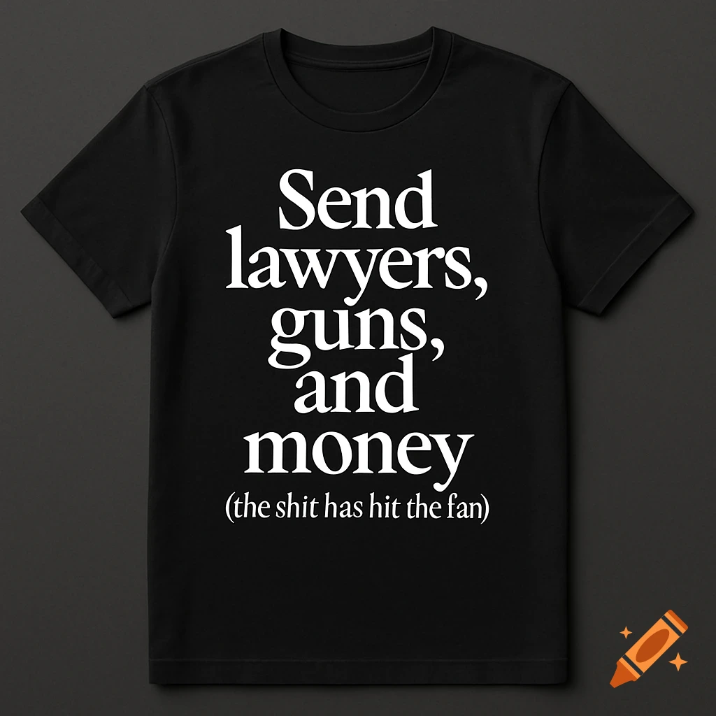 Black t-shirt with white text reading 'Send lawyers, guns, and money (the shit has hit the fan)'.