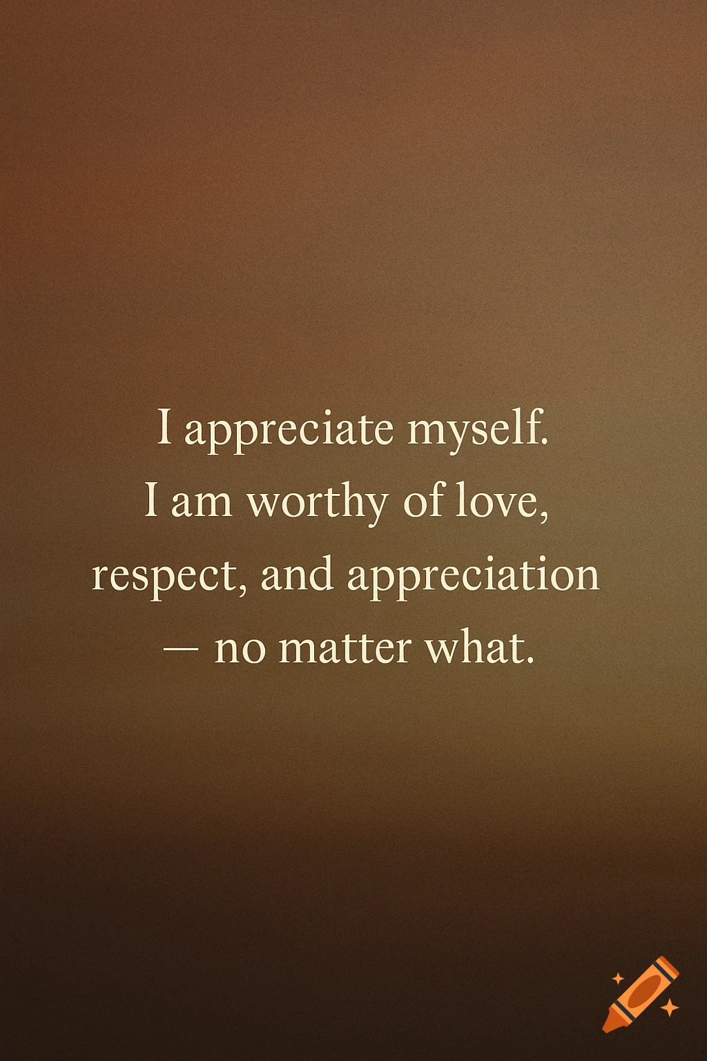 Motivational quote 'I appreciate myself. I am worthy of love, respect, and appreciation no matter what.' on a textured brown gradient background.