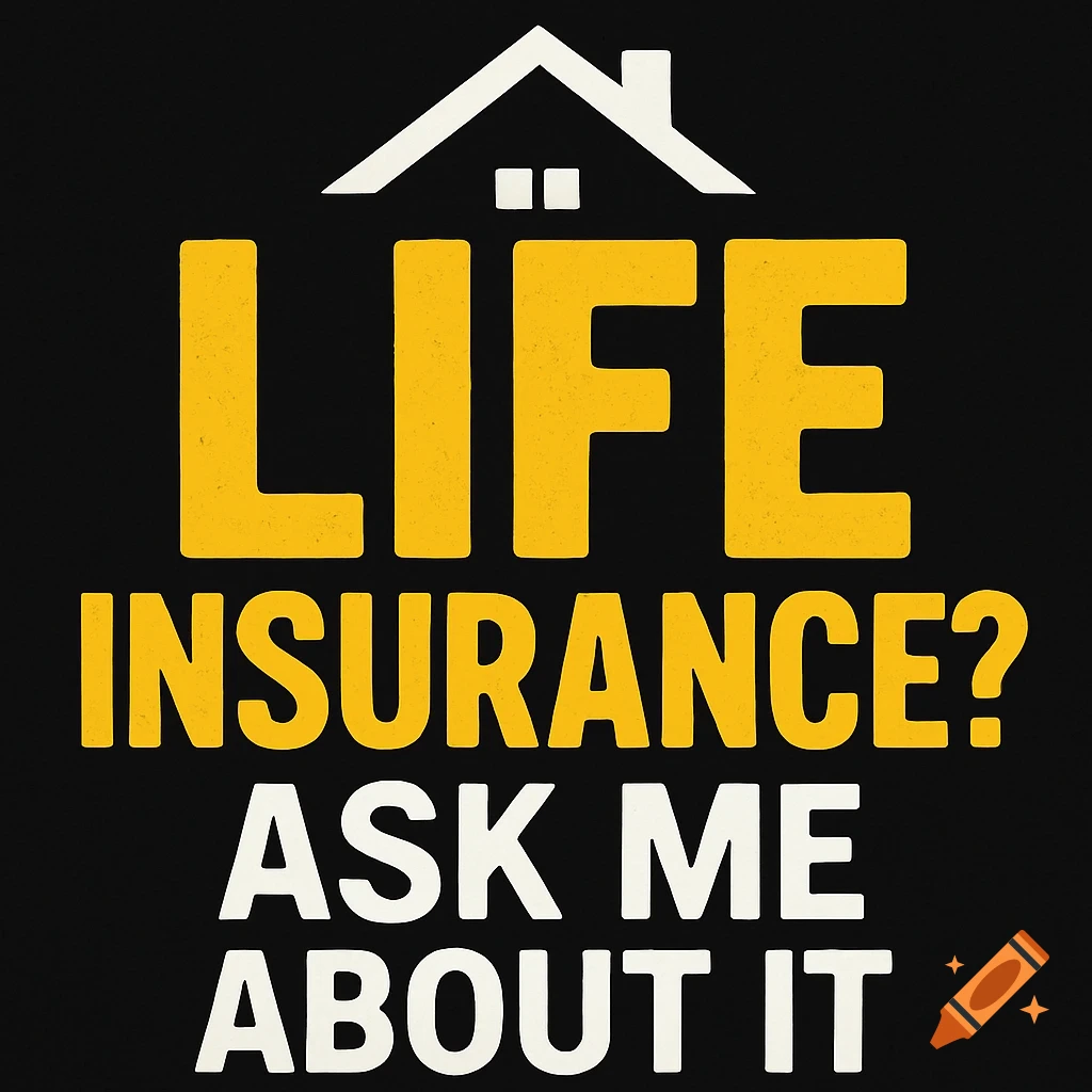 A graphic design with the words 'LIFE INSURANCE?' in yellow and 'ASK ME ABOUT IT' in white, with a white house icon, on a black background.