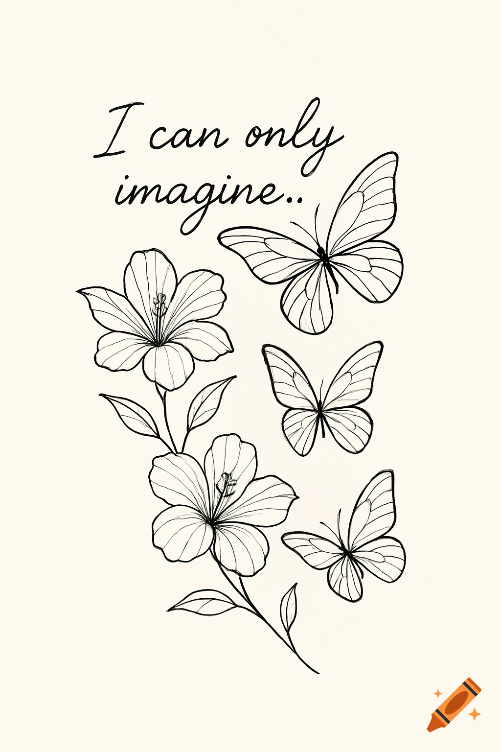 Minimalist black outline drawing of hibiscus flowers and three butterflies with the text 'I can only imagine..'.