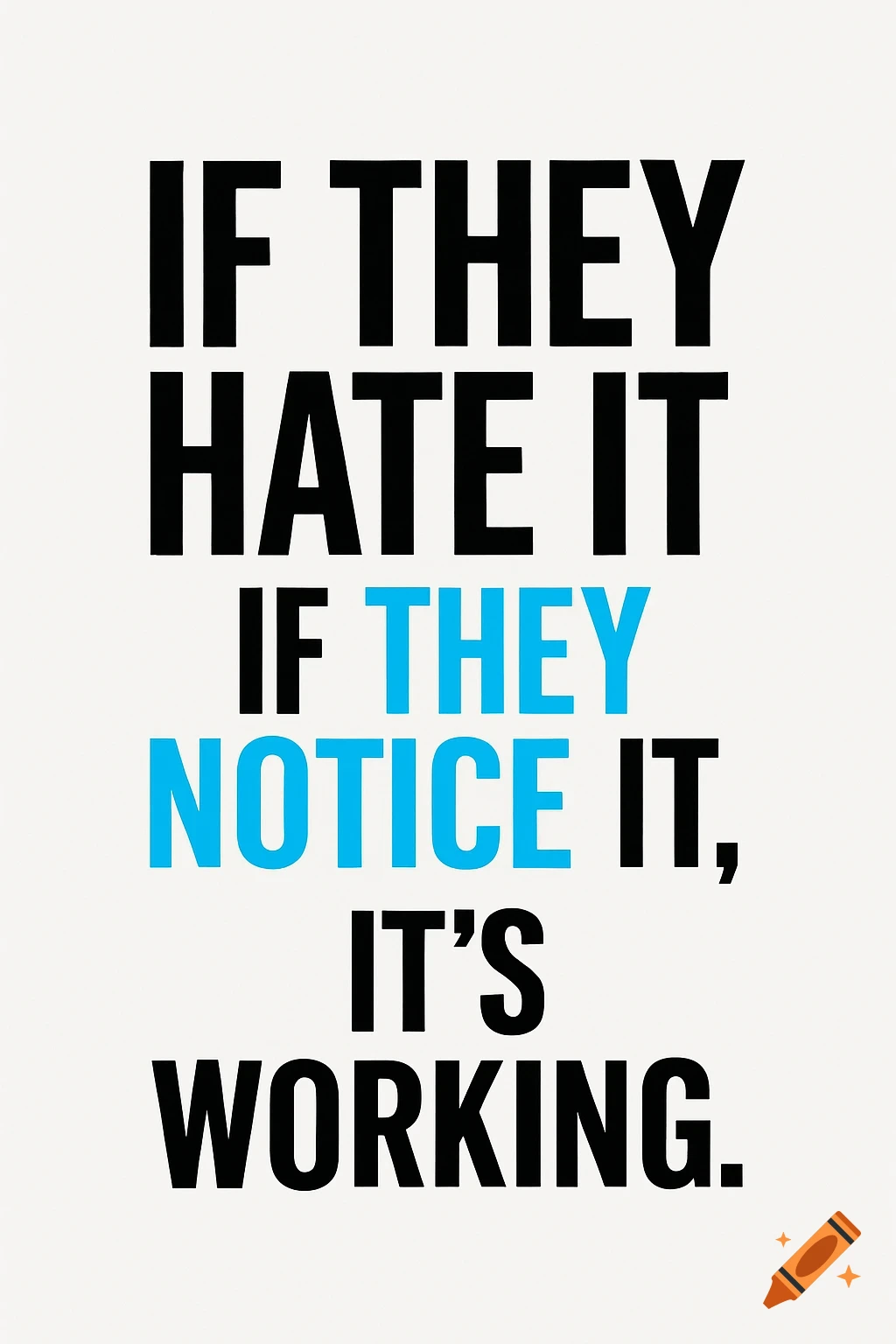 A minimalist graphic with the quote 'If they hate it, if they notice it, it's working.' in black and blue bold text on a white background.