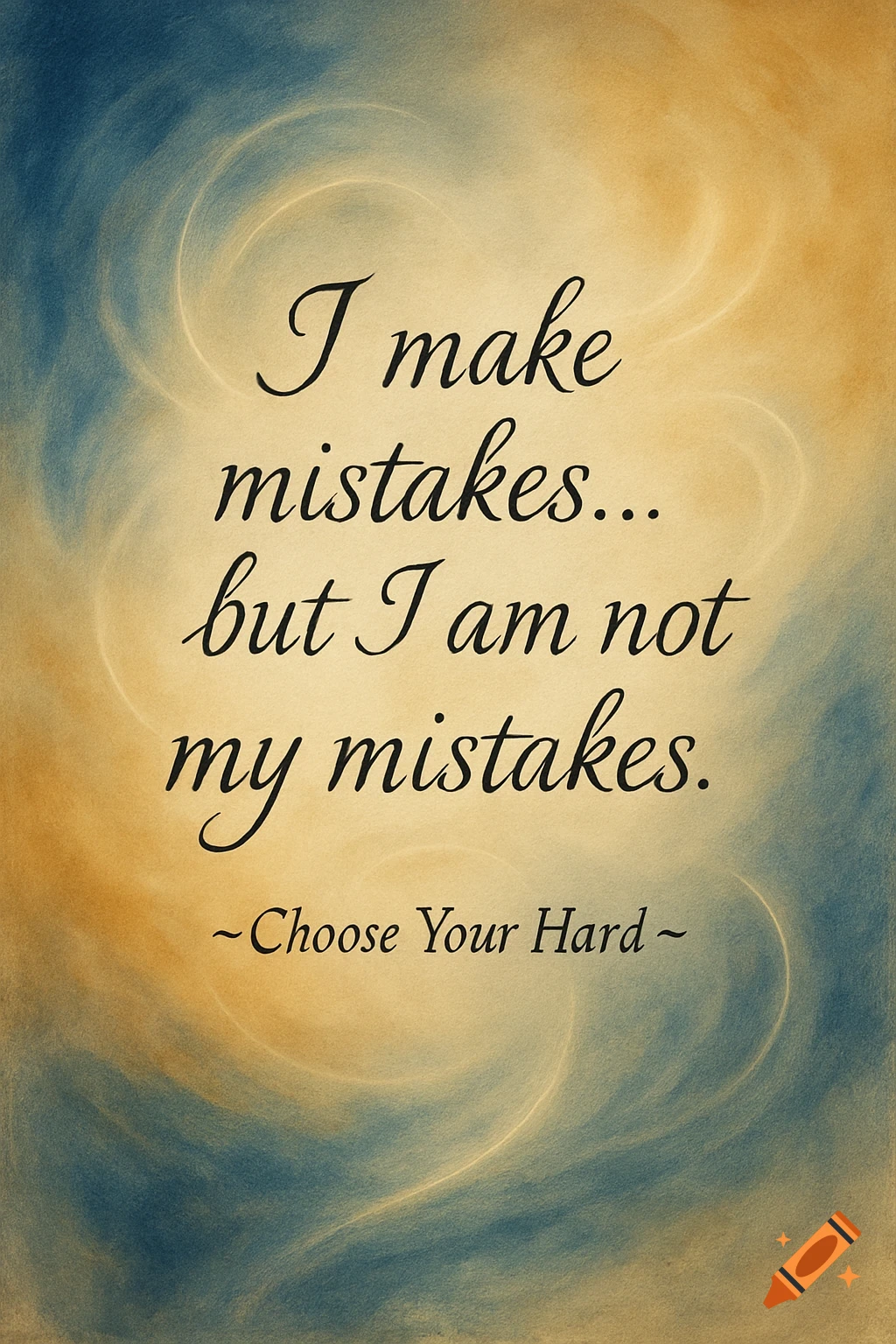 A calligraphic quote on a textured background with swirls of blue and yellow. The text reads: "I make mistakes... but I am not my mistakes." ~Choose Your Hard~