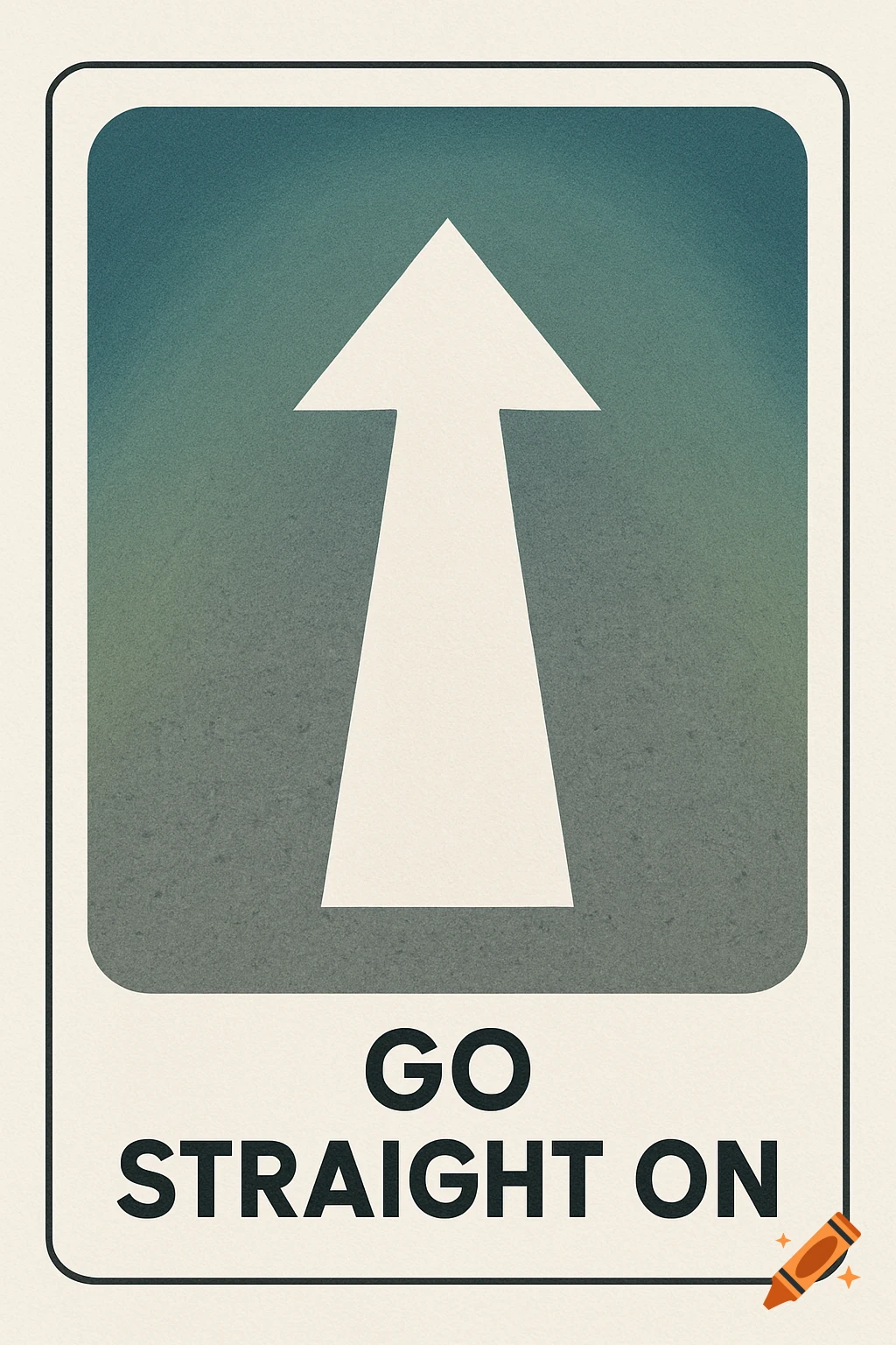 A minimalist sign with a white arrow pointing up and the black text 'GO STRAIGHT ON' on a faded green-blue background with a textured, off-white border.