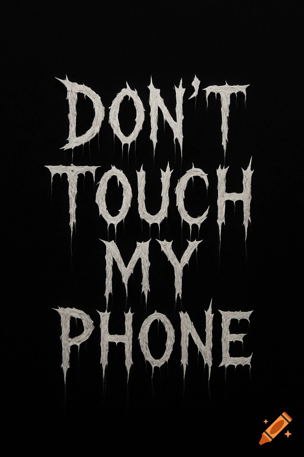 White, dripping, gothic-style text on a black background reads 'DON'T TOUCH MY PHONE'.