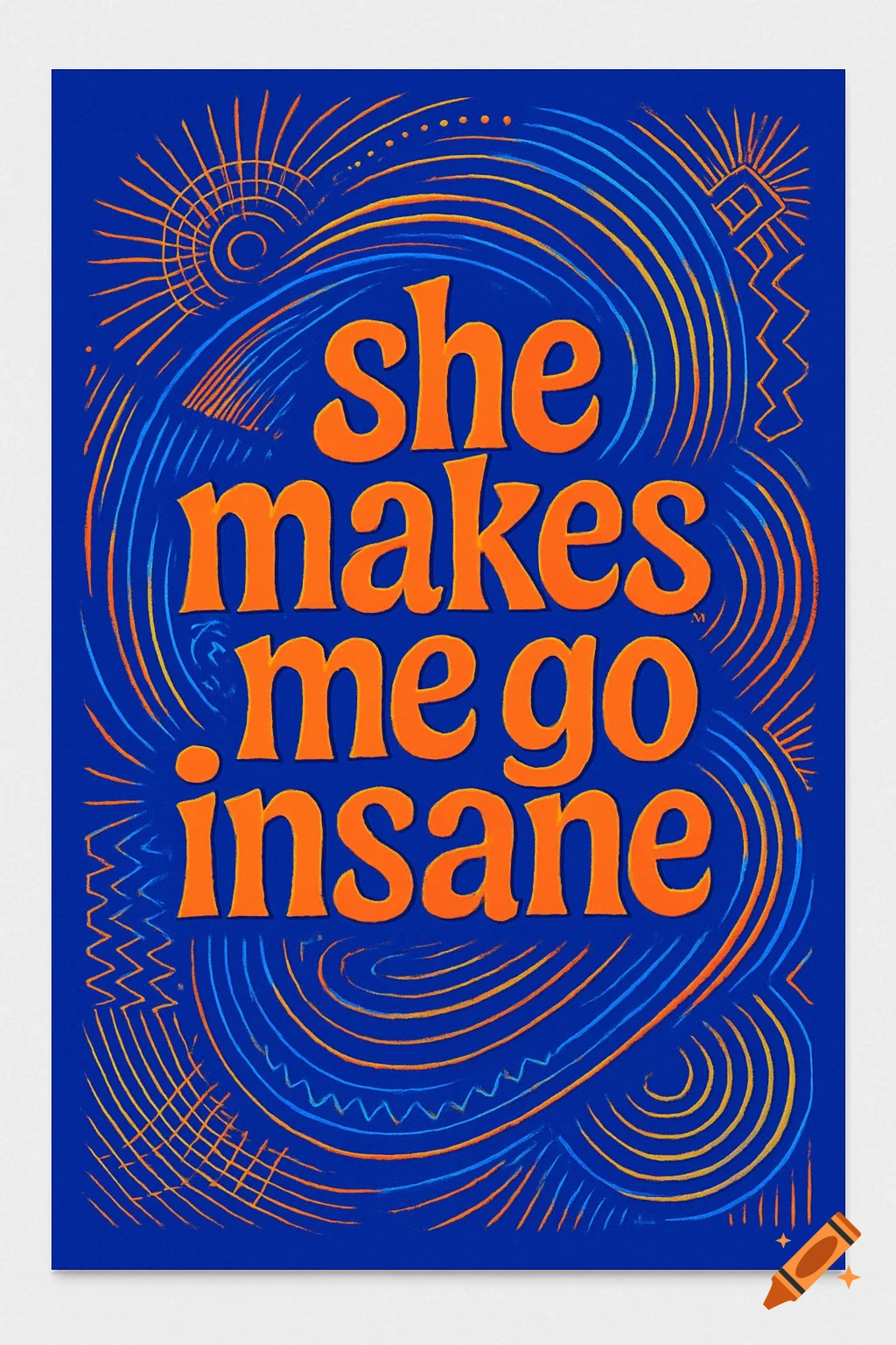 Blue poster with bold orange text "she makes me go insane" surrounded by swirling orange and blue abstract lines.
