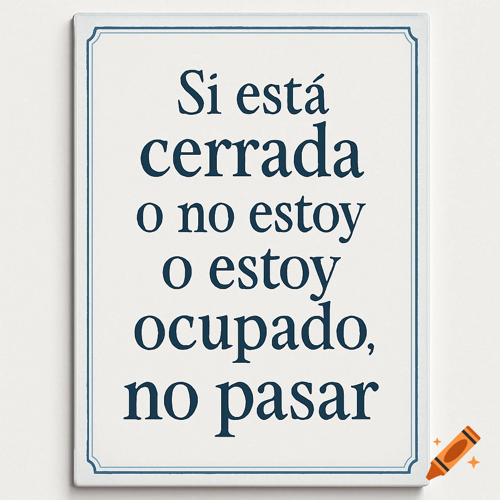 A white rectangular sign with a blue border and blue text that reads "Si est M-A cerrada o no estoy o estoy ocupado, no pasar".