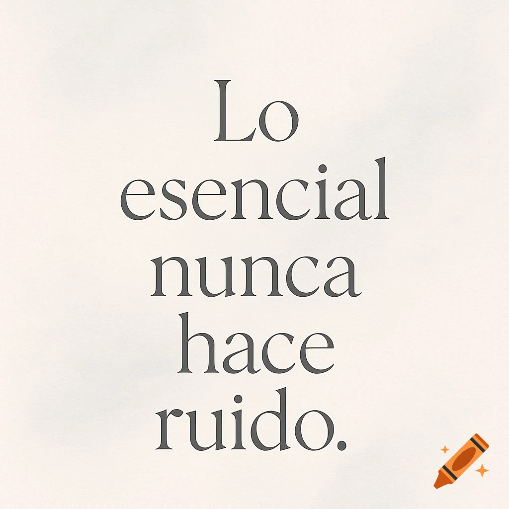 Elegant gray text on a light background, reading 'Lo esencial nunca hace ruido.' (The essential never makes noise.)