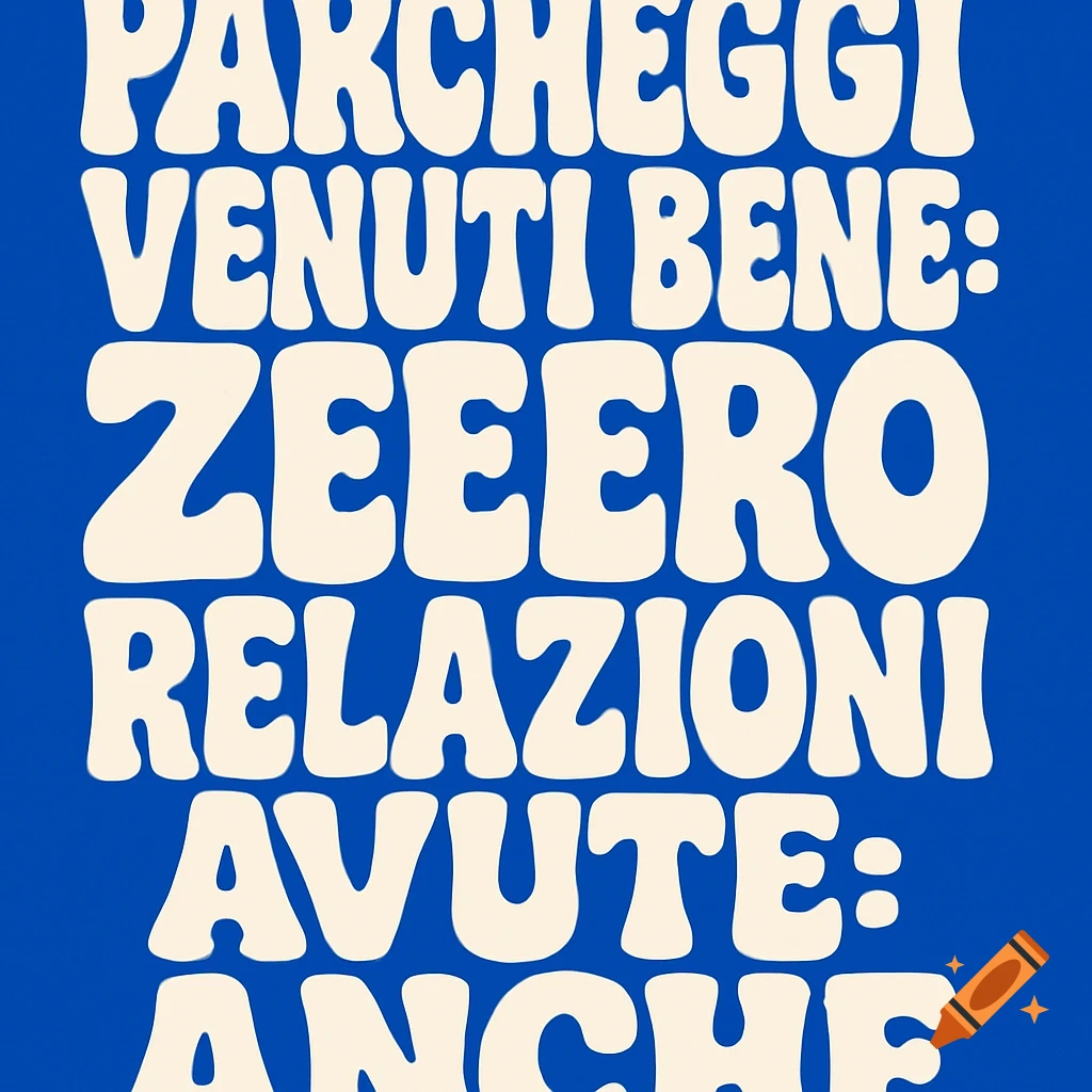 Blue poster with white 1960s psychedelic bubble text in Italian, 'PARCHEGGI VENUTI BENE: ZEERO RELAZIONI AVUTE: ANCHE'.
